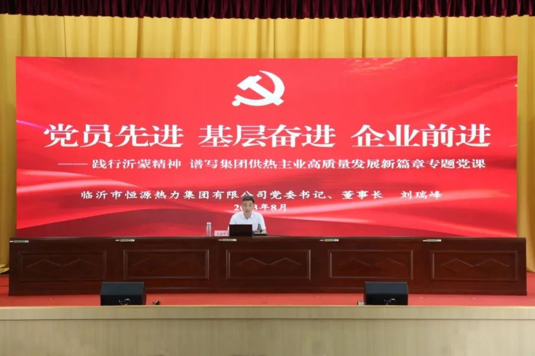 【恒源党建】党员先进 基层奋进 企业前进丨临沂市恒源热力集团党委书记讲授《践行沂蒙精神 谱写集团供热主业高质量发展新篇章》专题党课